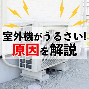 エアコンの室外機がうるさい！原因と対処法を音の種類別に解説！