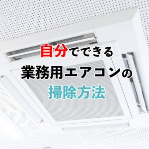 【業務用エアコン】自分で掃除する方法や業者の費用相場と作業内容もあわせて紹介！