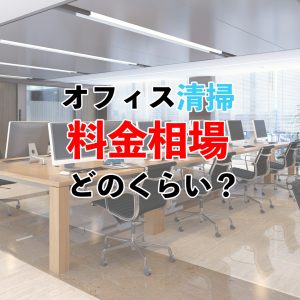 【オフィス向け】清掃はどうすればいい？業者の料金相場と作業内容を紹介！