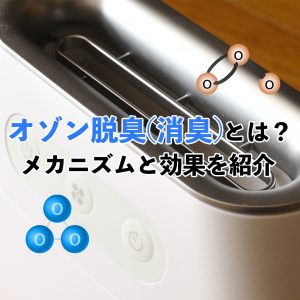 オゾン脱臭（消臭）とは？そのメカニズムとメリットやデメリットを徹底解説