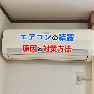 【放置は危険】エアコンの結露の原因と今すぐできる対策まとめ