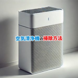空気清浄機の掃除方法を知ろう！フィルター交換と本体のメンテナンス術