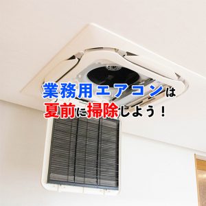 業務用エアコンの掃除は夏前に！真夏に使えないトラブルを避けるために