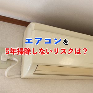 エアコンを5年掃除してない…。掃除せず放置するリスクを徹底解説