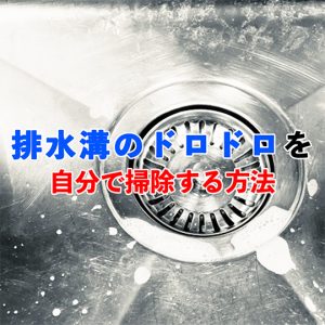 排水溝のドロドロ汚れはなぜ起きる？自分でできる簡単クリーニング法